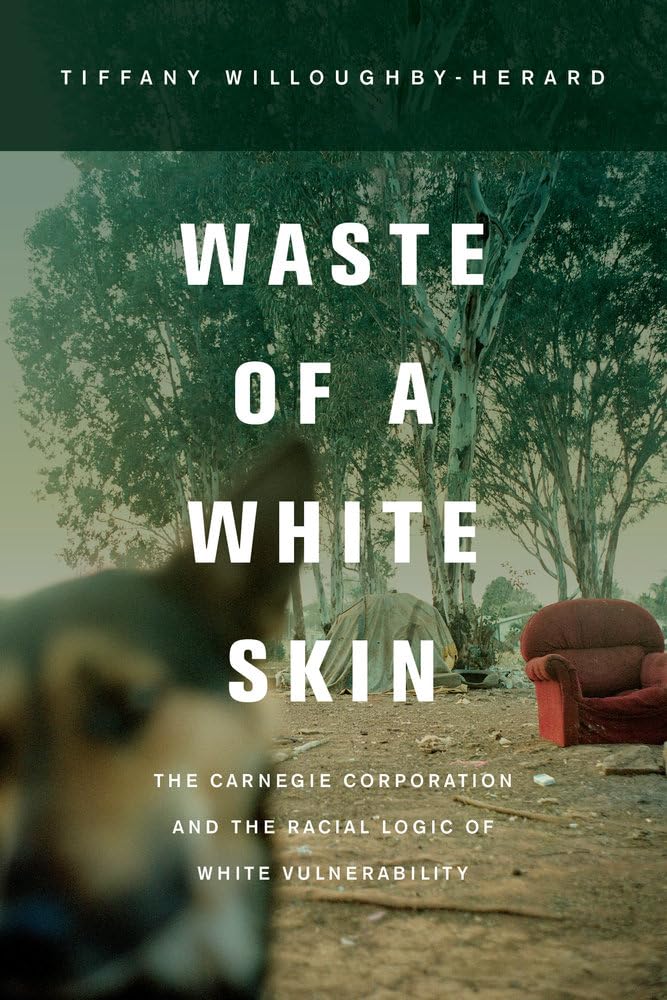 Waste of a White Skin: The Carnegie Corporation and the Racial Logic of White Vulnerability Book Cover